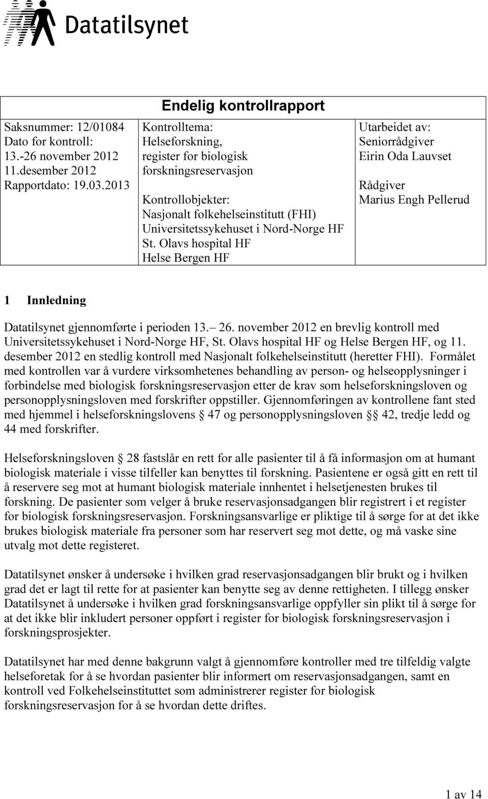 Olavs hospital HF Helse Bergen HF Utarbeidet av: Seniorrådgiver Eirin Oda Lauvset Rådgiver Marius Engh Pellerud 1 Innledning Datatilsynet gjennomførte i perioden 13. 26.