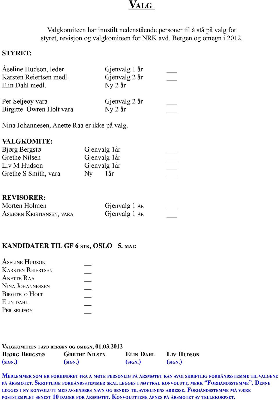 VALGKOMITE: Bjørg Bergstø Grethe Nilsen Liv M Hudson Grethe S Smith, vara Gjenvalg 1år Gjenvalg 1år Gjenvalg 1år Ny 1år REVISORER: Morten Holmen ASBJØRN KRISTIANSEN, VARA Gjenvalg 1 ÅR Gjenvalg 1 ÅR