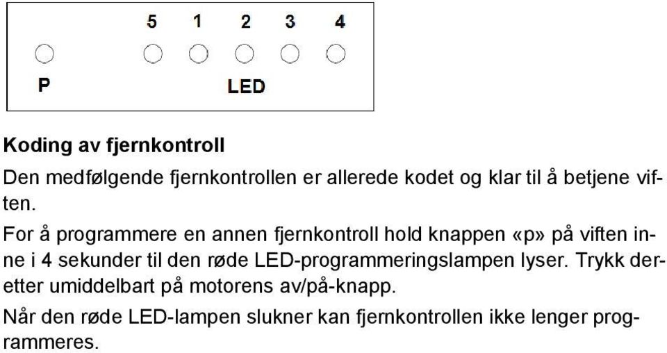 Når den røde LED-lampen slukner kan fjernkontrollen ikke lenger programmeres. Etter 100 driftstimer vil den elektroniske telleren gi beskjed om at det er på tide å rengjøre fettfiltrene.