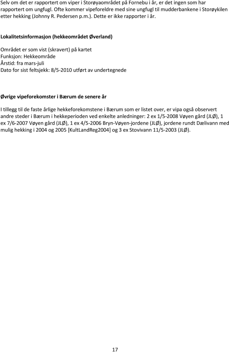 Lokalitetsinformasjon (hekkeområdet Øverland) Området er som vist (skravert) på kartet Funksjon: Hekkeområde Årstid: fra mars-juli Dato for sist feltsjekk: 8/5-2010 utført av undertegnede Øvrige