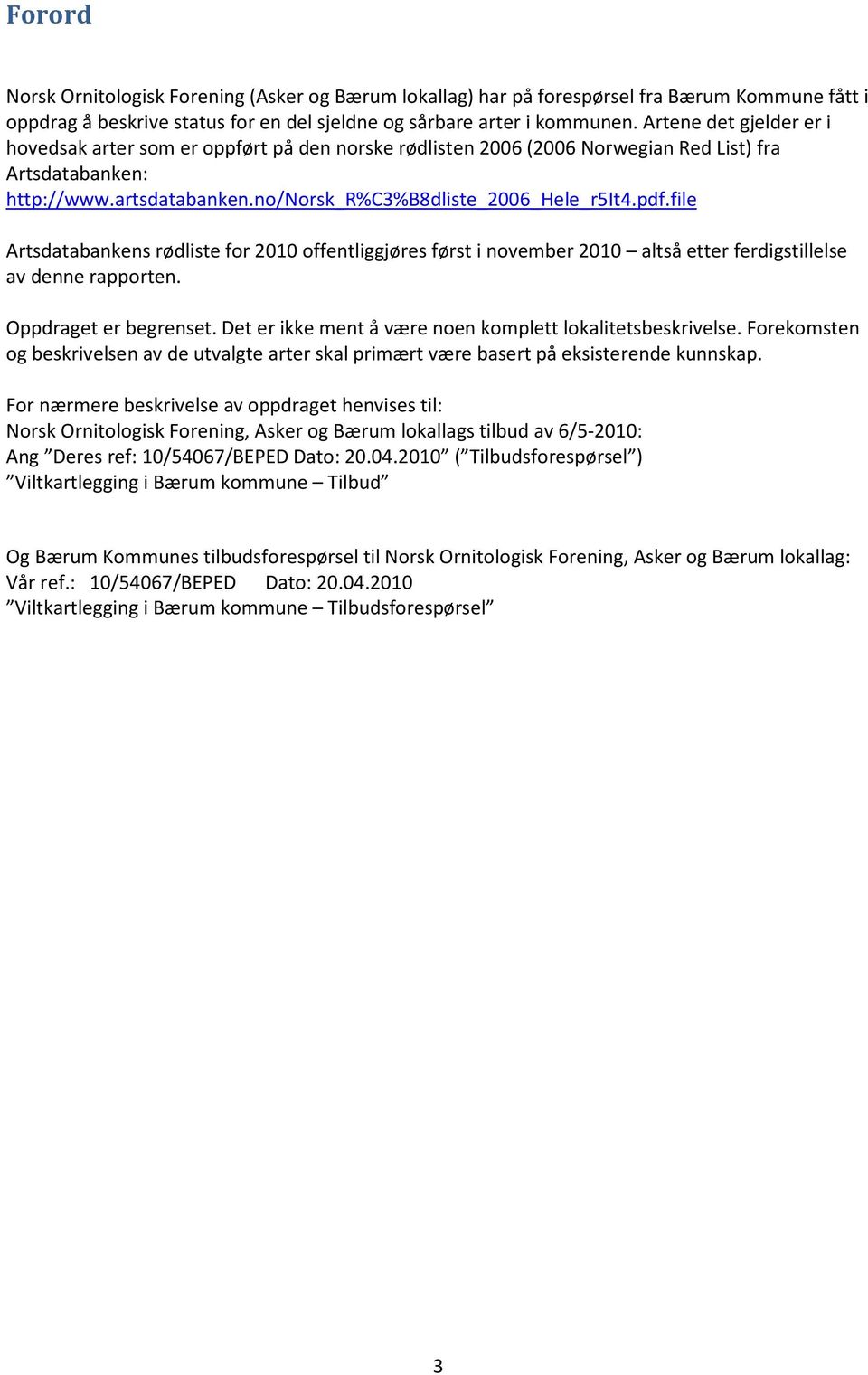 file Artsdatabankens rødliste for 2010 offentliggjøres først i november 2010 altså etter ferdigstillelse av denne rapporten. Oppdraget er begrenset.