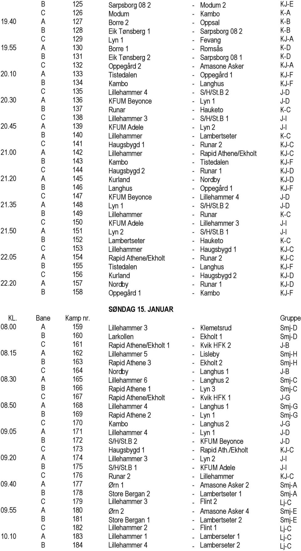 10 A 133 Tistedalen - Oppegård 1 KJ-F B 134 Kambo - Langhus KJ-F C 135 Lillehammer 4 - S/H/St.B 2 J-D 20.30 A 136 KFUM Beyonce - Lyn 1 J-D B 137 Runar - Hauketo K-C C 138 Lillehammer 3 - S/H/St.