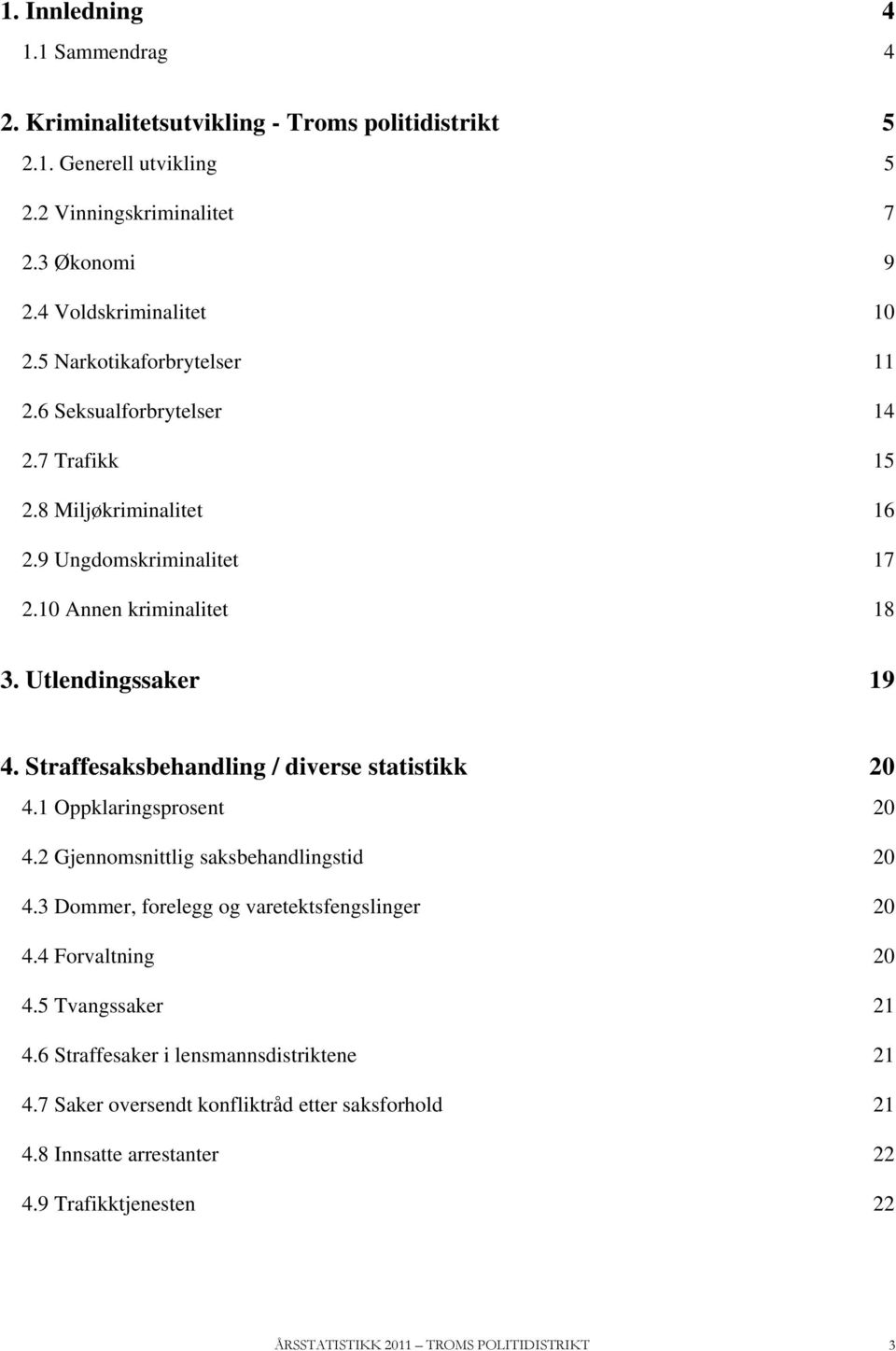 Straffesaksbehandling / diverse statistikk 20 4.1 Oppklaringsprosent 20 4.2 Gjennomsnittlig saksbehandlingstid 20 4.3 Dommer, forelegg og varetektsfengslinger 20 4.4 Forvaltning 20 4.