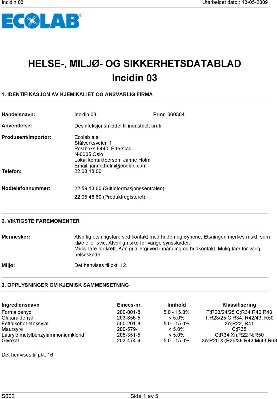 holm@ecolab.com Telefon: 22 68 18 00 Nødtelefonnummer: 22 59 13 00 (Giftinformasjonssentralen) 22 05 48 80 (Produktregisteret) 2.