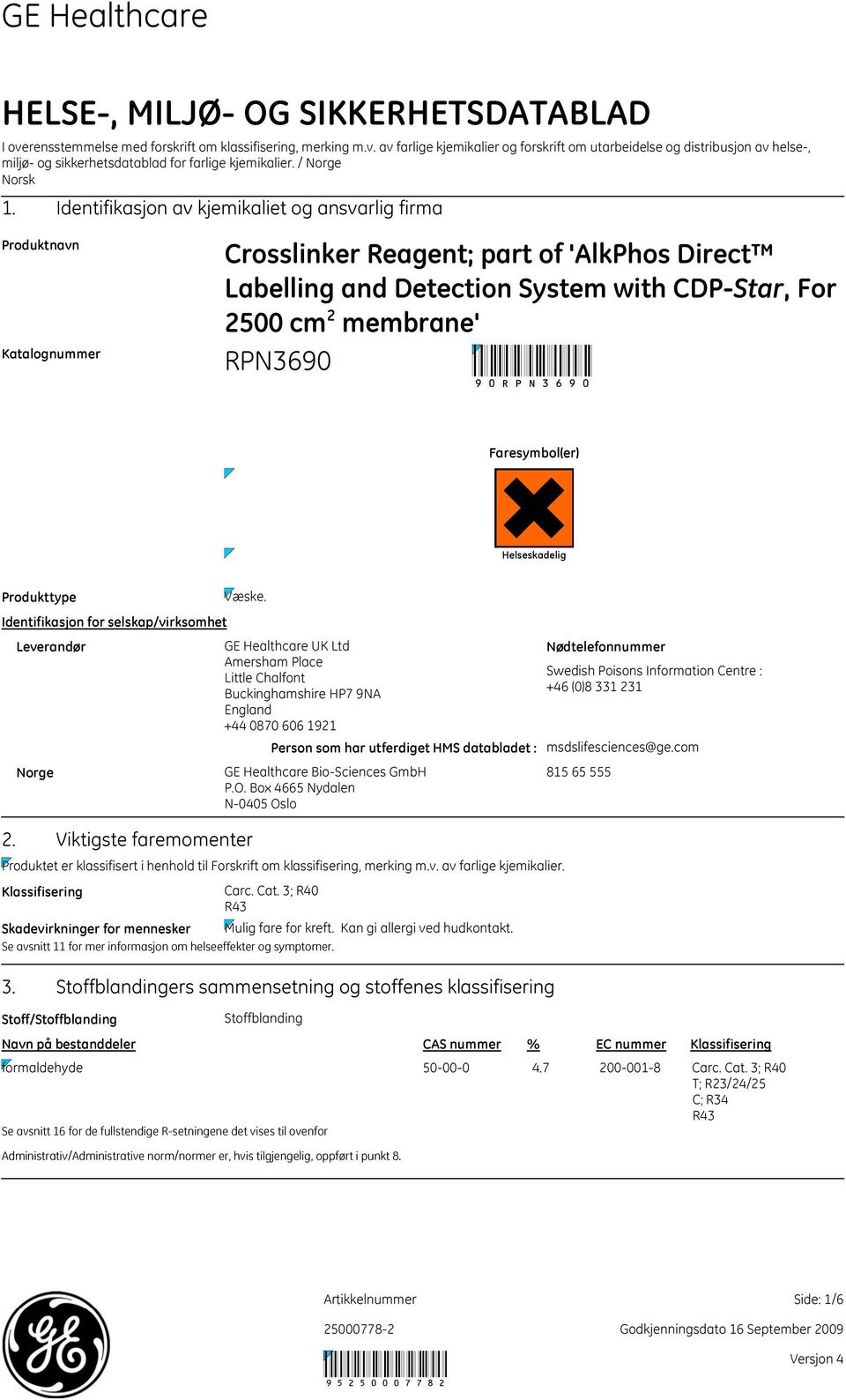 Identifikasjon av kjemikaliet og ansvarlig firma Produktnavn Katalognummer Crosslinker Reagent; part of 'AlkPhos Direct Labelling and Detection System with CDPStar, For 90 Faresymbol(er)