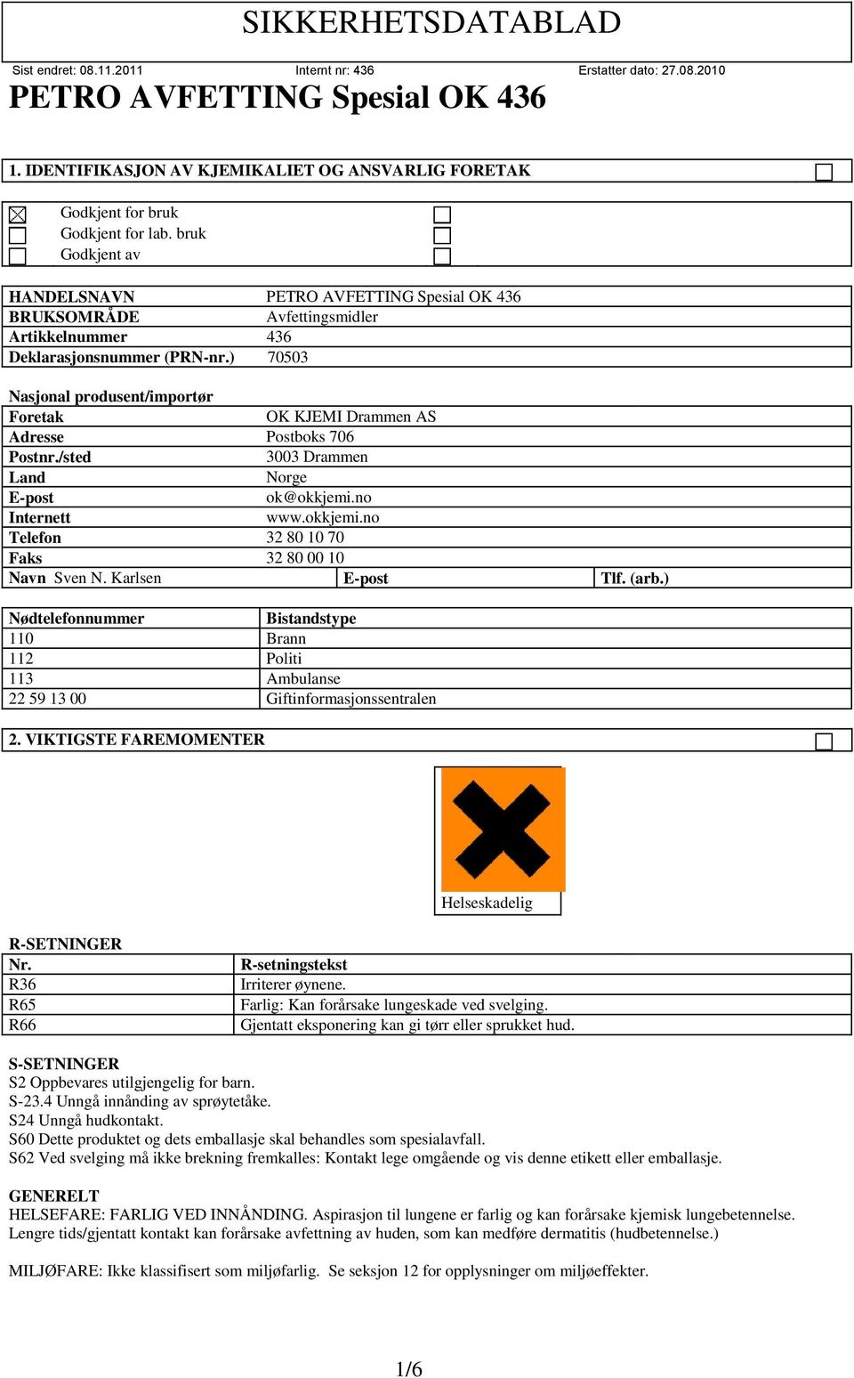 Karlsen E-post Tlf. (arb.) Nødtelefonnummer Bistandstype 110 Brann 112 Politi 113 Ambulanse 22 59 13 00 Giftinformasjonssentralen 2. VIKTIGSTE FAREMOMENTER Helseskadelig R-SETNINGER Nr.