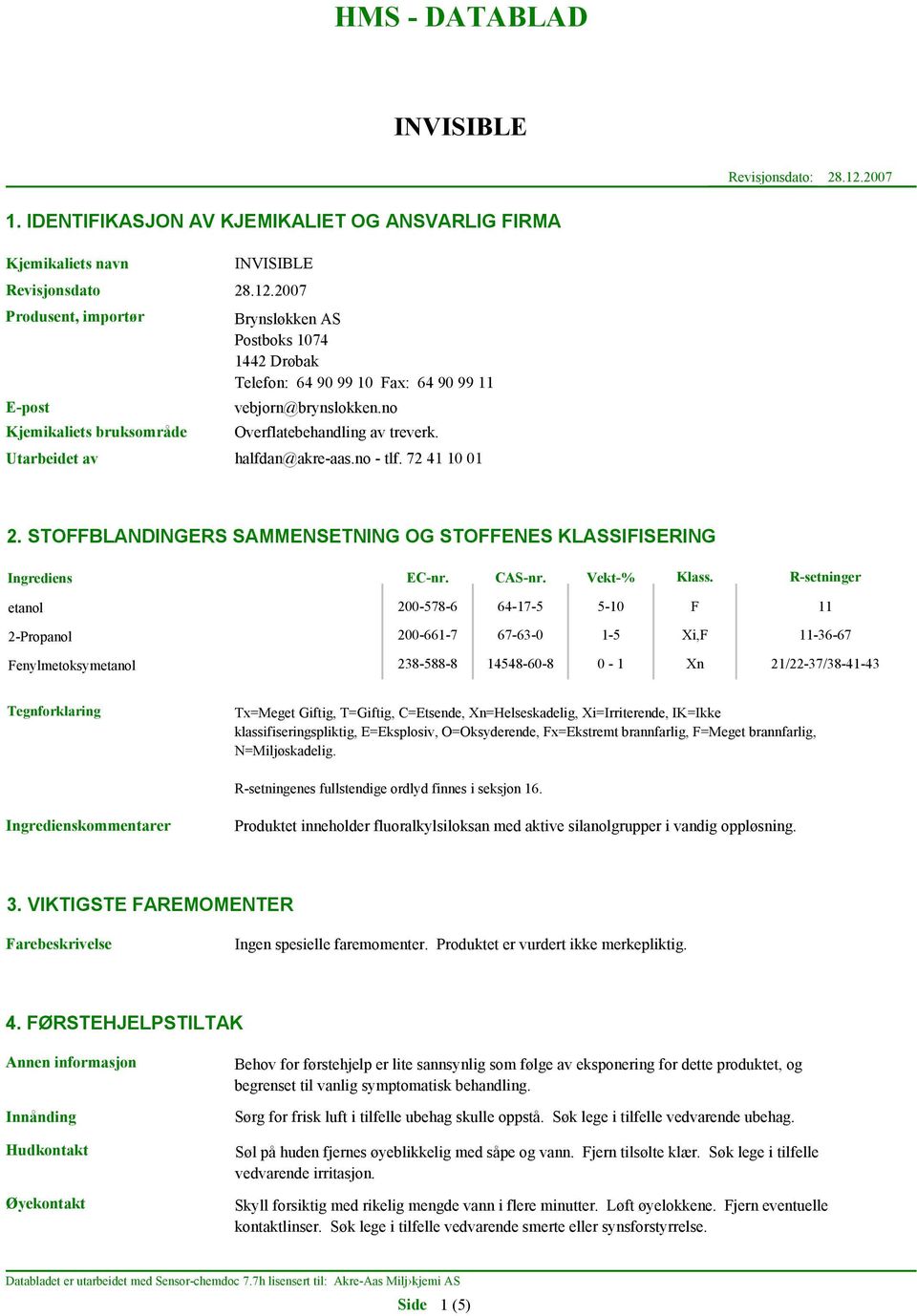 R-setninger etanol 2-Propanol Fenylmetoksymetanol 200-578-6 64-17-5 5-10 F 11 200-661-7 67-63-0 1-5 Xi,F 11-36-67 238-588-8 14548-60-8 0-1 Xn 21/22-37/38-41-43 Tegnforklaring Tx=Meget Giftig,