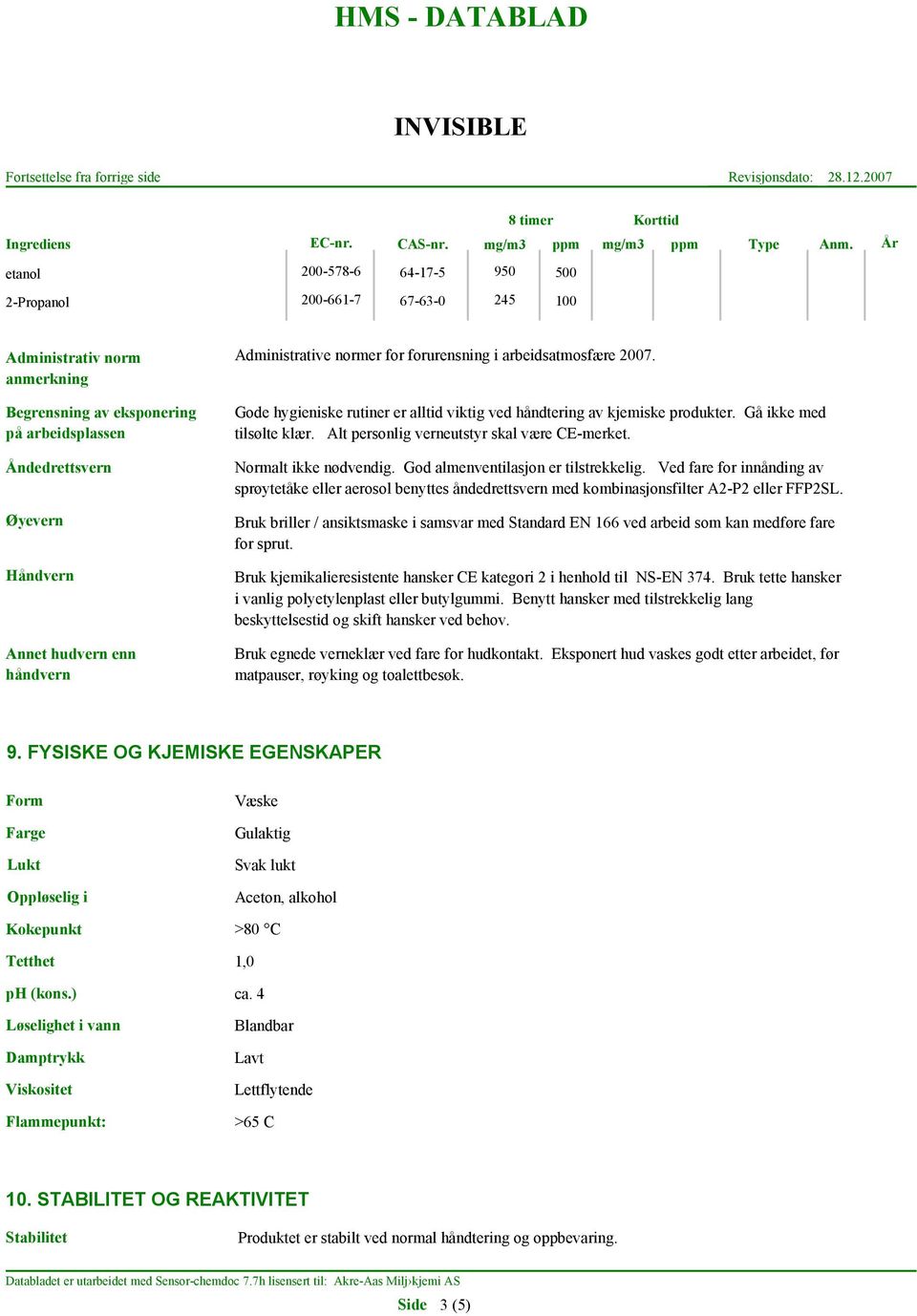 Annet hudvern enn håndvern Administrative normer for forurensning i arbeidsatmosfære 2007. Gode hygieniske rutiner er alltid viktig ved håndtering av kjemiske produkter. Gå ikke med tilsølte klær.