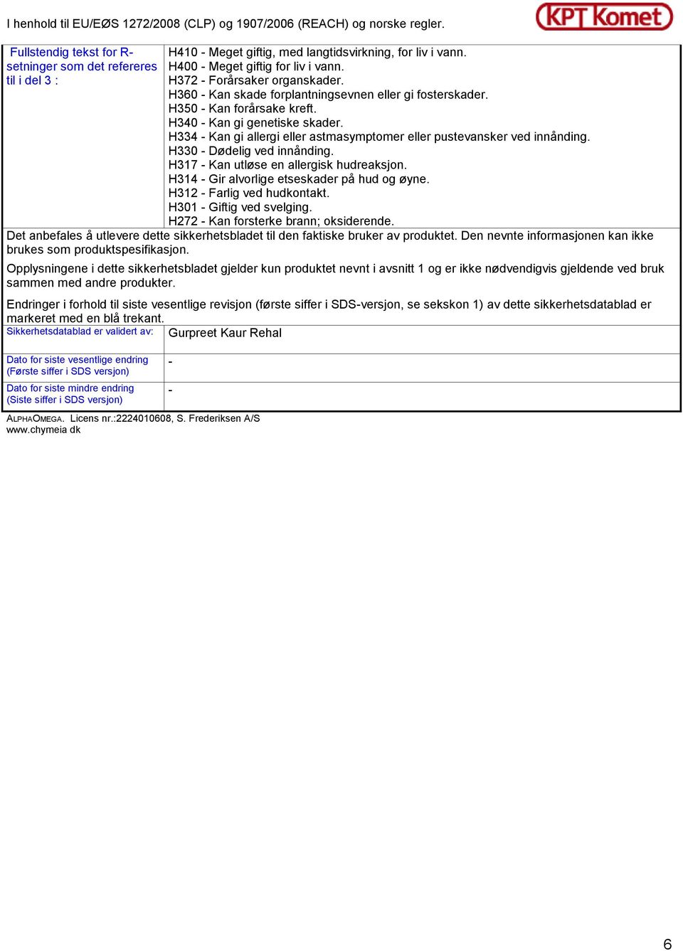 H330 - Dødelig ved innånding. H317 - Kan utløse en allergisk hudreaksjon. H314 - Gir alvorlige etseskader på hud og øyne. H312 - Farlig ved hudkontakt. H301 - Giftig ved svelging.