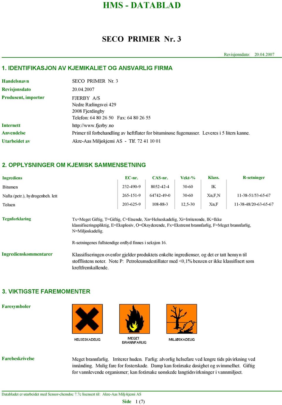 OPPLYSNINGER OM KJEMISK SAMMENSETNING Ingrediens EC-nr. CAS-nr. Vekt-% Klass. R-setninger Bitumen 232-490-9 8052-42-4 30-60 IK Nafta (petr.), hydrogenbeh.