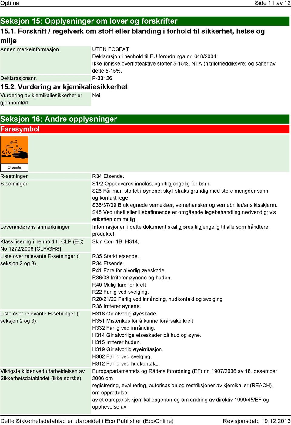 648/2004: Ikke-ioniske overflateaktive stoffer 5-15%, NTA (nitrilotrieddiksyre) og salter av dette 5-15%.