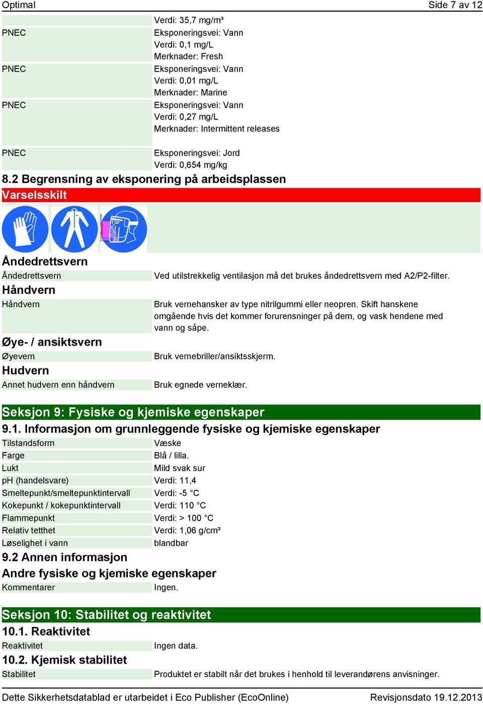 ventilasjon må det brukes åndedrettsvern med A2/P2-filter. Bruk vernehansker av type nitrilgummi eller neopren.