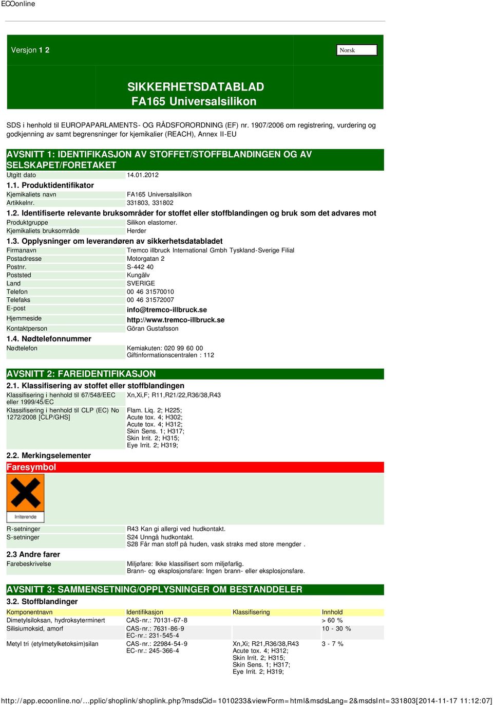 dato 14.01.2012 1.1. Produktidentifikator Kjemikaliets navn FA165 Universalsilikon Artikkelnr. 331803, 331802 1.2. Identifiserte relevante bruksområder for stoffet eller stoffblandingen og bruk som det advares mot Produktgruppe Silikon elastomer.