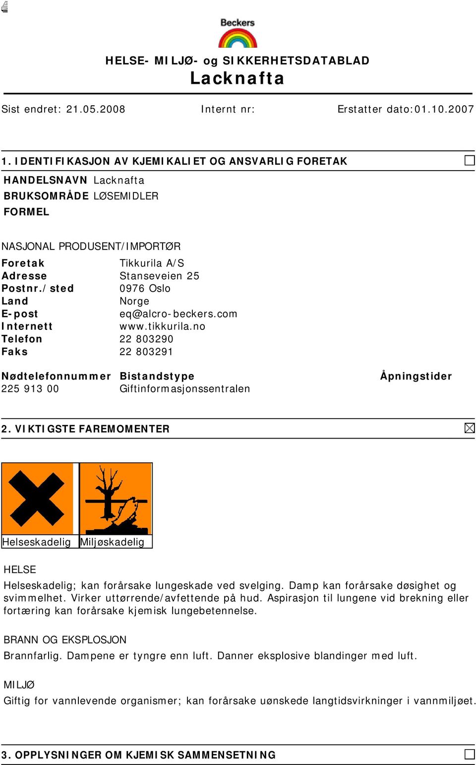 /sted 0976 Oslo Land Norge E-post eq@alcro-beckers.com Internett www.tikkurila.no Telefon 22 803290 Faks 22 803291 Nødtelefonnummer Bistandstype Åpningstider 225 913 00 Giftinformasjonssentralen 2.