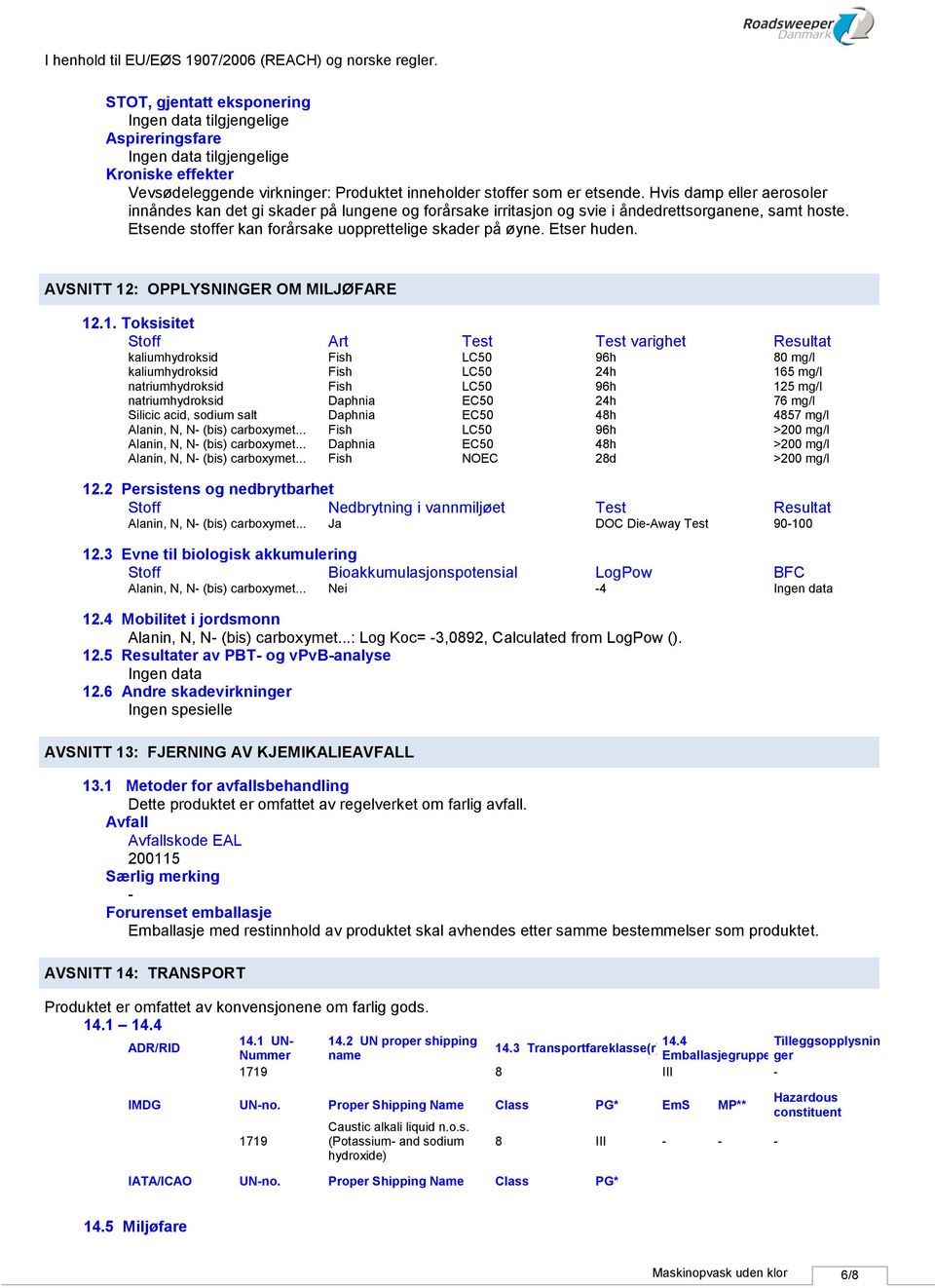 Etser huden. AVSNITT 12: OPPLYSNINGER OM MILJØFARE 12.1. Toksisitet Stoff Art Test Test varighet Resultat kaliumhydroksid kaliumhydroksid natriumhydroksid natriumhydroksid Silicic acid, sodium salt Alanin, N, N (bis) carboxymet.