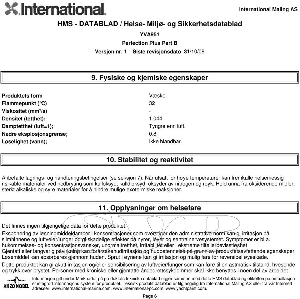 Når utsatt for høye temperaturer kan fremkalle helsemessig risikable materialer ved nedbryting som kulloksyd, kulldioksyd, oksyder av nitrogen og röyk.