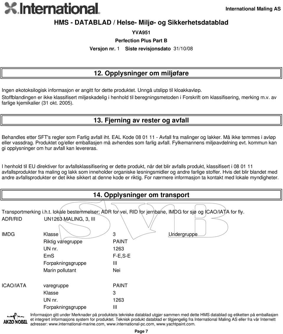 Fjerning av rester og avfall Behandles etter SFT's regler som Farlig avfall iht. EAL Kode 08 01 11 - Avfall fra malinger og lakker. Må ikke tømmes i avløp eller vassdrag.