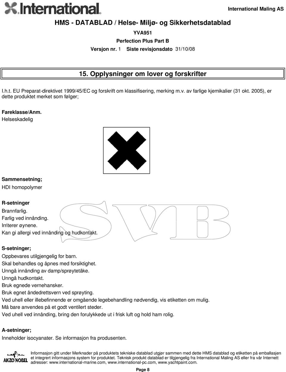 Kan gi allergi ved innånding og hudkontakt. S-setninger; Oppbevares utilgjengelig for barn. Skal behandles og åpnes med forsiktighet. Unngå innånding av damp/sprøytetåke. Unngå hudkontakt.