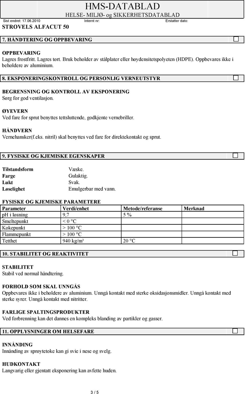 HÅNDVERN Vernehansker(f.eks. nitril) skal benyttes ved fare for direktekontakt og sprut. 9. FYSISKE OG KJEMISKE EGENSKAPER Tilstandsform Farge Lukt Løselighet Væske. Gulaktig. Svak.