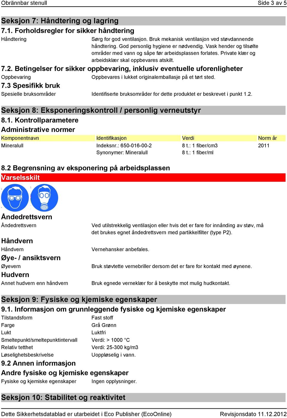 Betingelser for sikker oppbevaring, inklusiv eventuelle uforenligheter Oppbevaring Oppbevares i lukket originalemballasje på et tørt sted. 7.