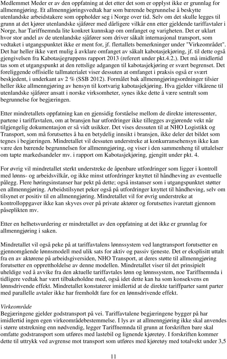 Selv om det skulle legges til grunn at det kjører utenlandske sjåfører med dårligere vilkår enn etter gjeldende tariffavtaler i Norge, har Tariffnemnda lite konkret kunnskap om omfanget og varigheten.