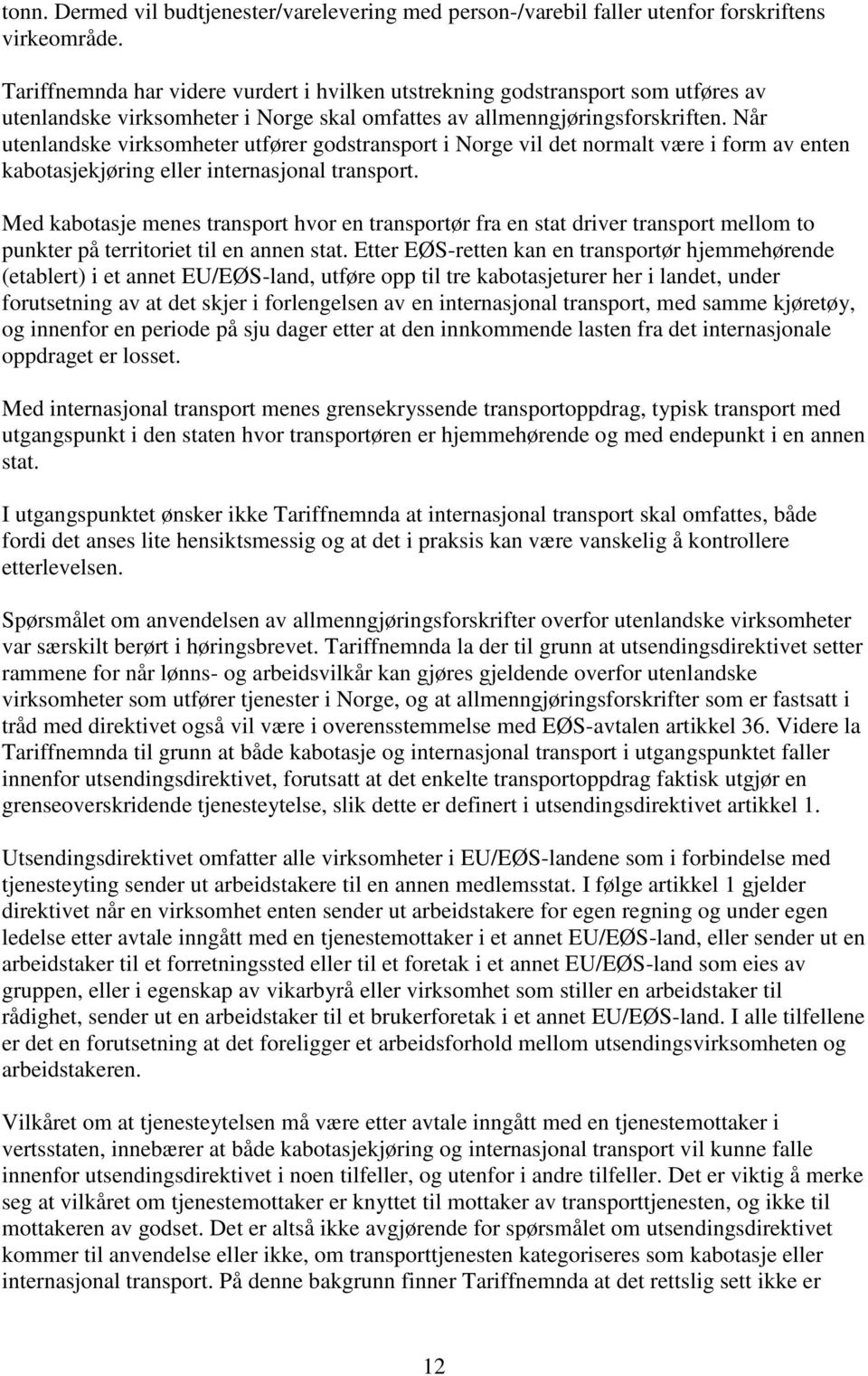 Når utenlandske virksomheter utfører godstransport i Norge vil det normalt være i form av enten kabotasjekjøring eller internasjonal transport.