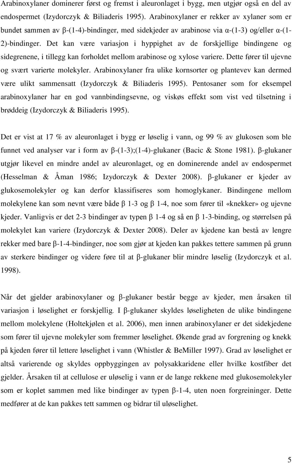 Det kan være variasjon i hyppighet av de forskjellige bindingene og sidegrenene, i tillegg kan forholdet mellom arabinose og xylose variere. Dette fører til ujevne og svært varierte molekyler.