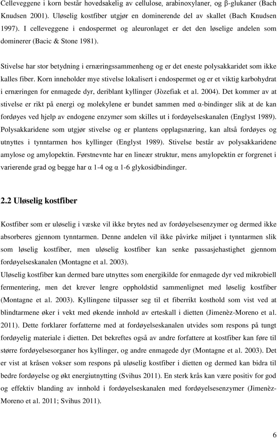 Stivelse har stor betydning i ernæringssammenheng og er det eneste polysakkaridet som ikke kalles fiber.