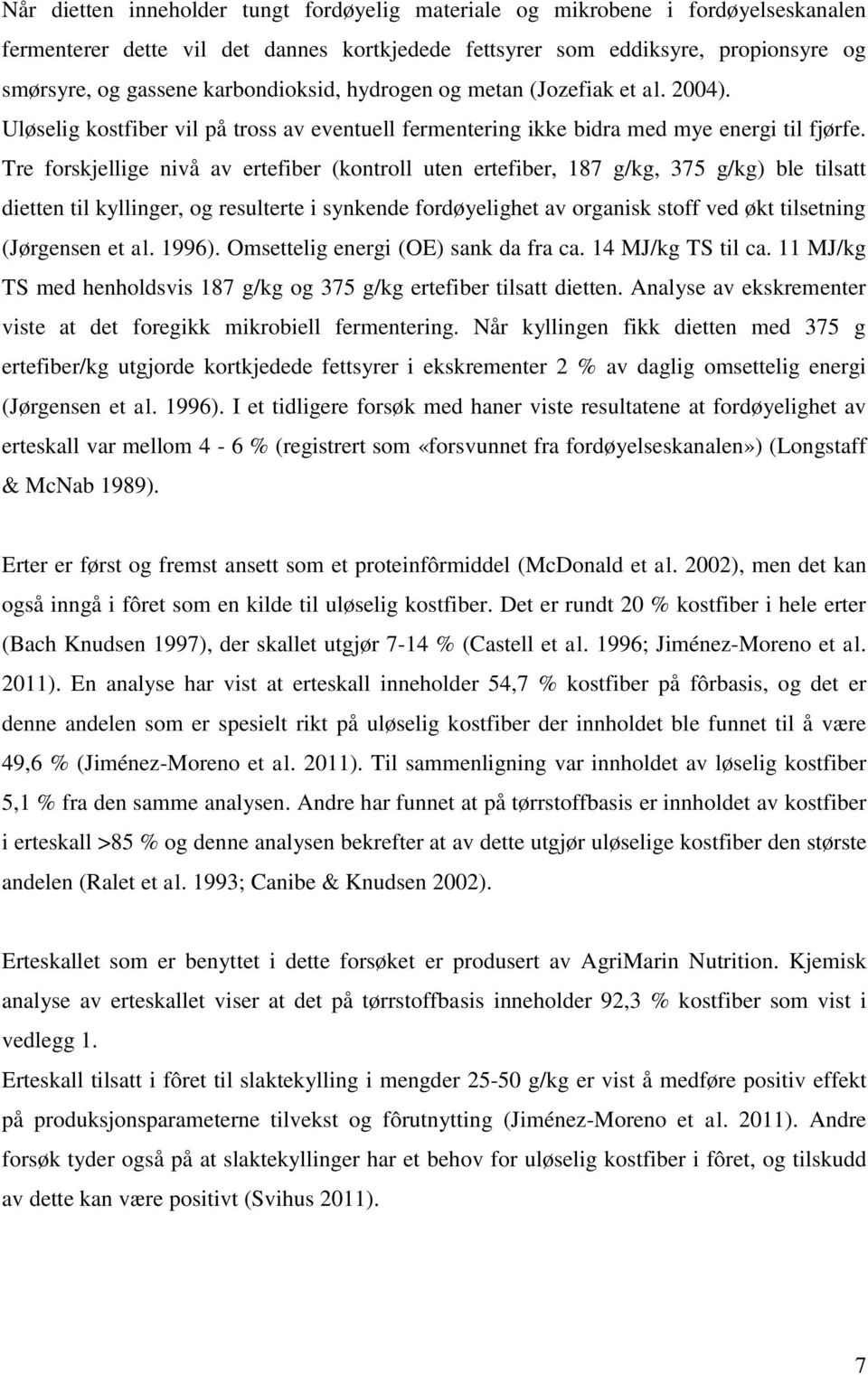 Tre forskjellige nivå av ertefiber (kontroll uten ertefiber, 187 g/kg, 375 g/kg) ble tilsatt dietten til kyllinger, og resulterte i synkende fordøyelighet av organisk stoff ved økt tilsetning