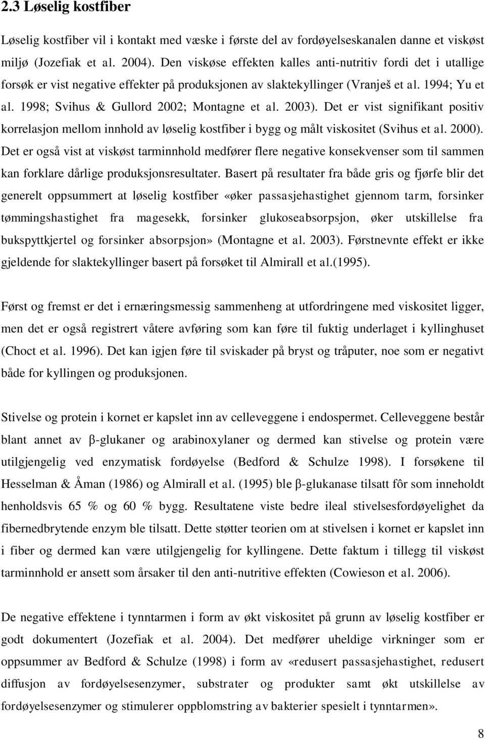 1998; Svihus & Gullord 2002; Montagne et al. 2003). Det er vist signifikant positiv korrelasjon mellom innhold av løselig kostfiber i bygg og målt viskositet (Svihus et al. 2000).