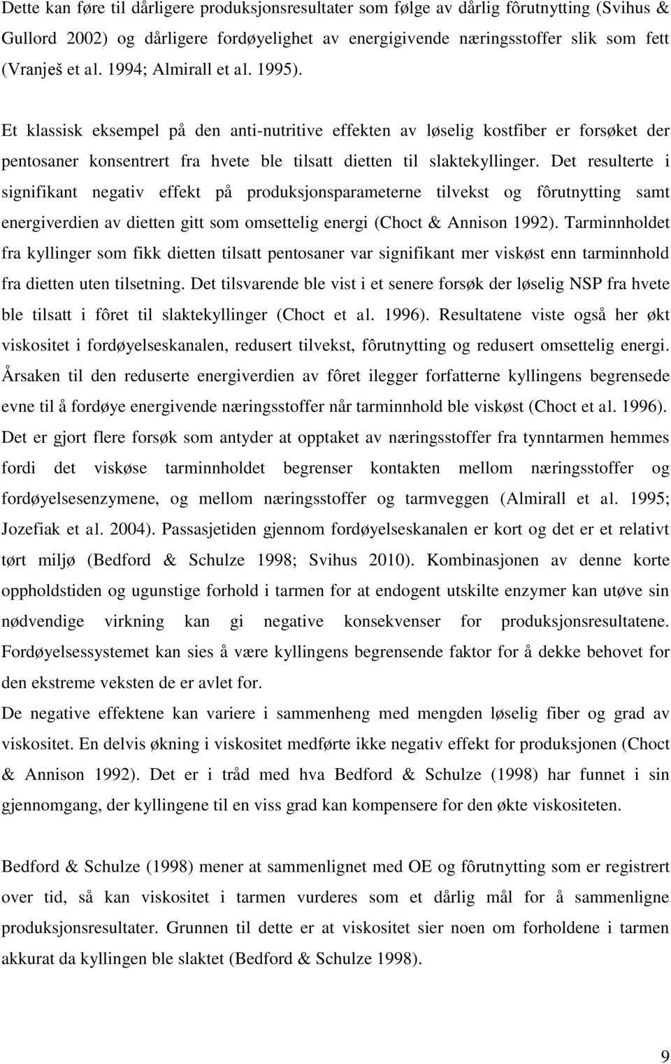 Det resulterte i signifikant negativ effekt på produksjonsparameterne tilvekst og fôrutnytting samt energiverdien av dietten gitt som omsettelig energi (Choct & Annison 1992).