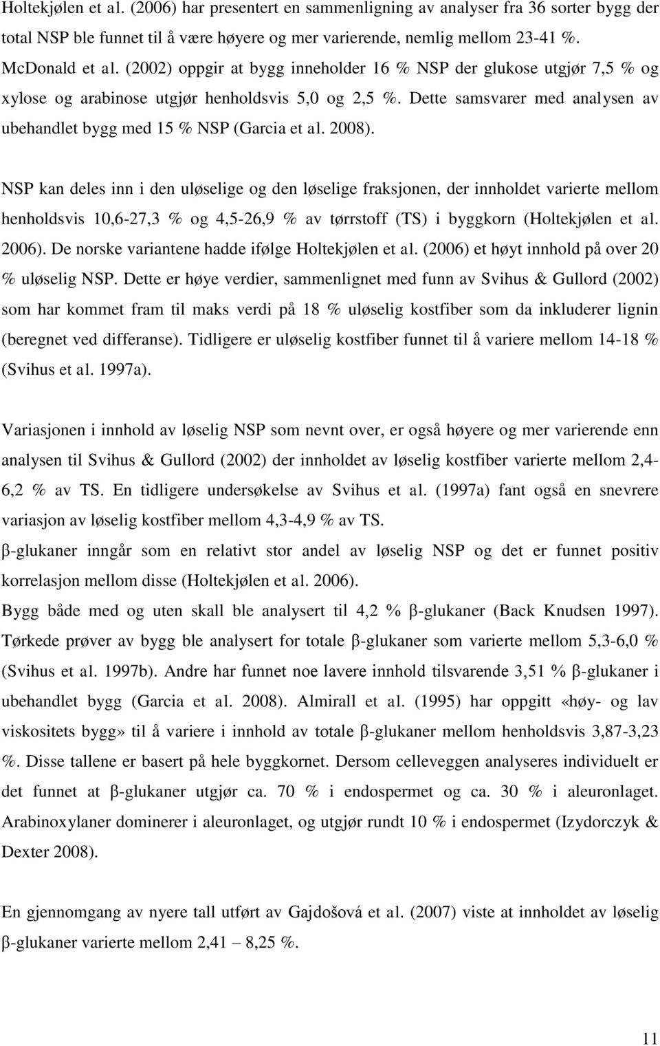 2008). NSP kan deles inn i den uløselige og den løselige fraksjonen, der innholdet varierte mellom henholdsvis 10,6-27,3 % og 4,5-26,9 % av tørrstoff (TS) i byggkorn (Holtekjølen et al. 2006).