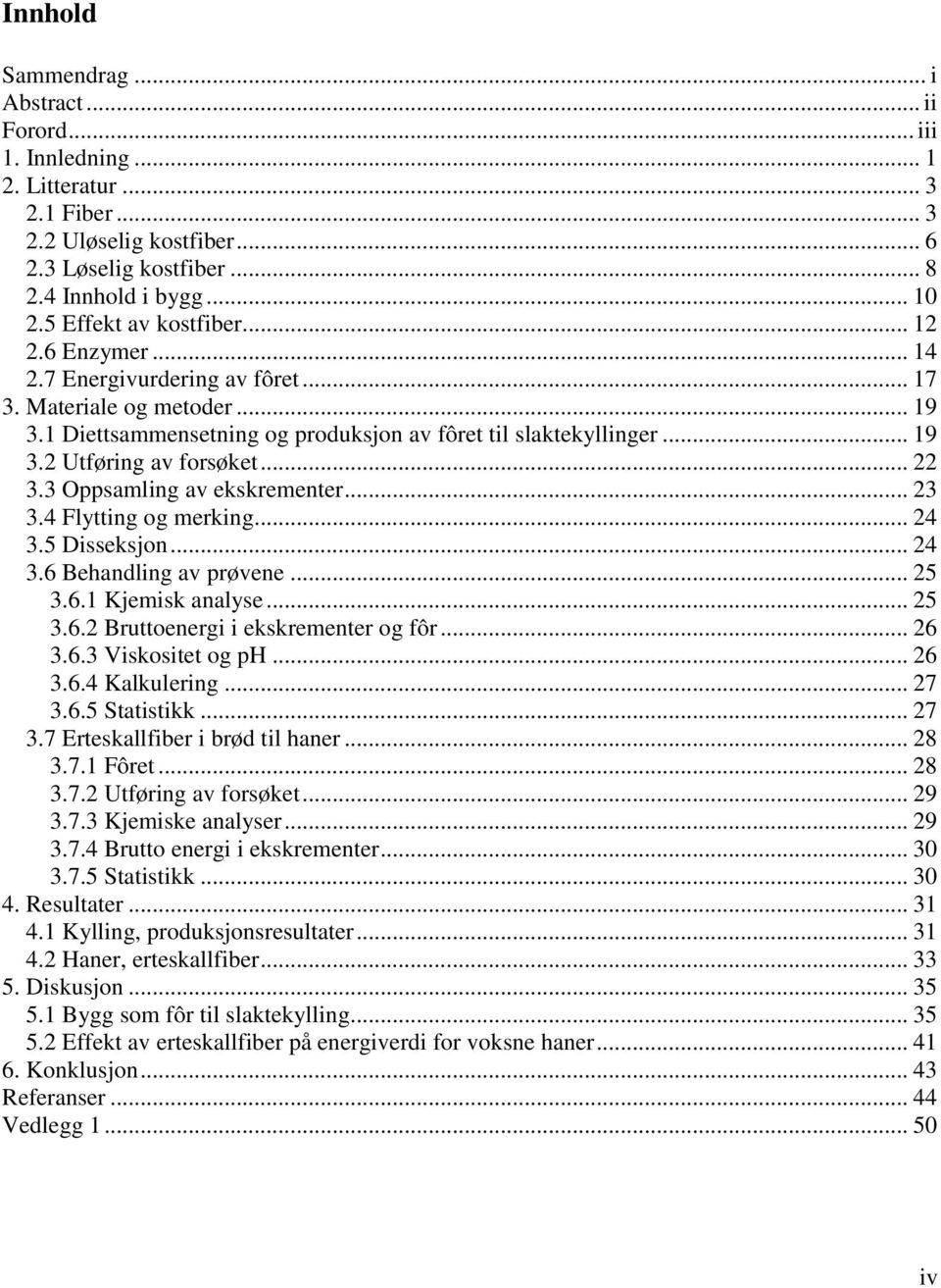 .. 22 3.3 Oppsamling av ekskrementer... 23 3.4 Flytting og merking... 24 3.5 Disseksjon... 24 3.6 Behandling av prøvene... 25 3.6.1 Kjemisk analyse... 25 3.6.2 Bruttoenergi i ekskrementer og fôr.