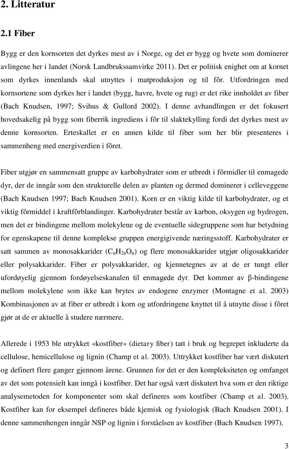 Utfordringen med kornsortene som dyrkes her i landet (bygg, havre, hvete og rug) er det rike innholdet av fiber (Bach Knudsen, 1997; Svihus & Gullord 2002).