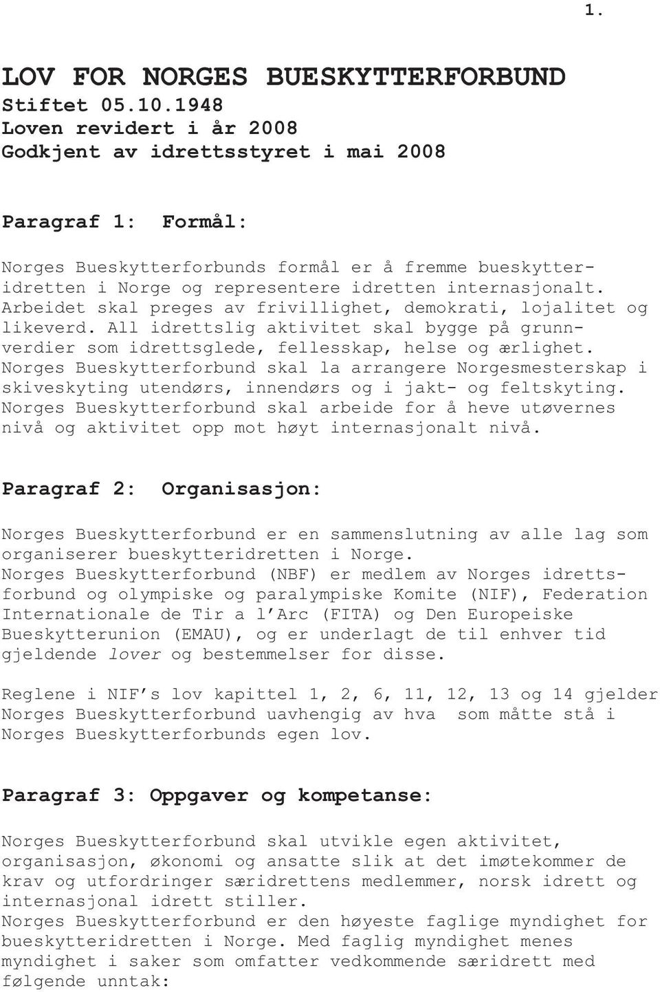 Arbeidet skal preges av frivillighet, demokrati, lojalitet og likeverd. All idrettslig aktivitet skal bygge på grunnverdier som idrettsglede, fellesskap, helse og ærlighet.