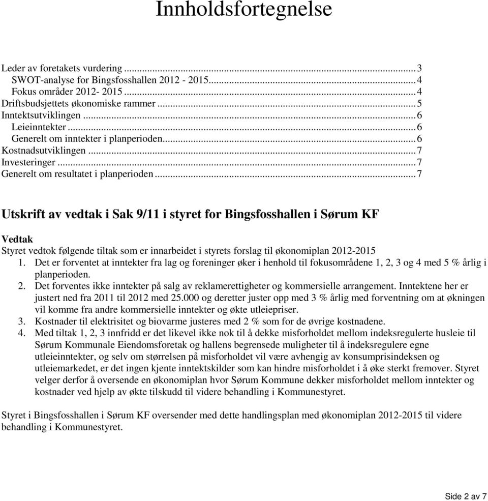 .. 7 Utskrift av vedtak i Sak 9/11 i styret for Bingsfosshallen i Sørum KF Vedtak Styret vedtok følgende tiltak som er innarbeidet i styrets forslag til økonomiplan 2012-2015 1.