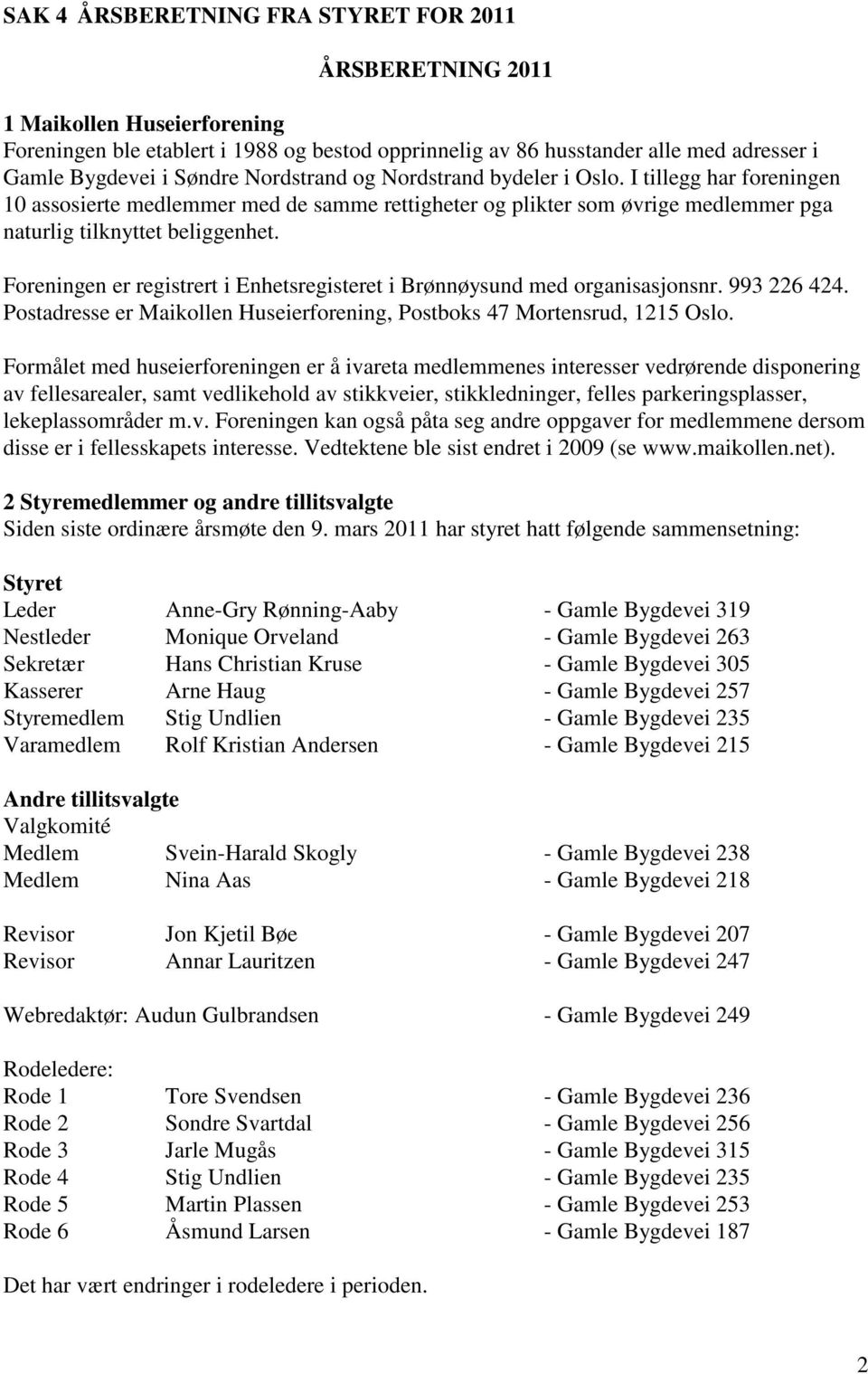 Foreningen er registrert i Enhetsregisteret i Brønnøysund med organisasjonsnr. 993 226 424. Postadresse er Maikollen Huseierforening, Postboks 47 Mortensrud, 1215 Oslo.