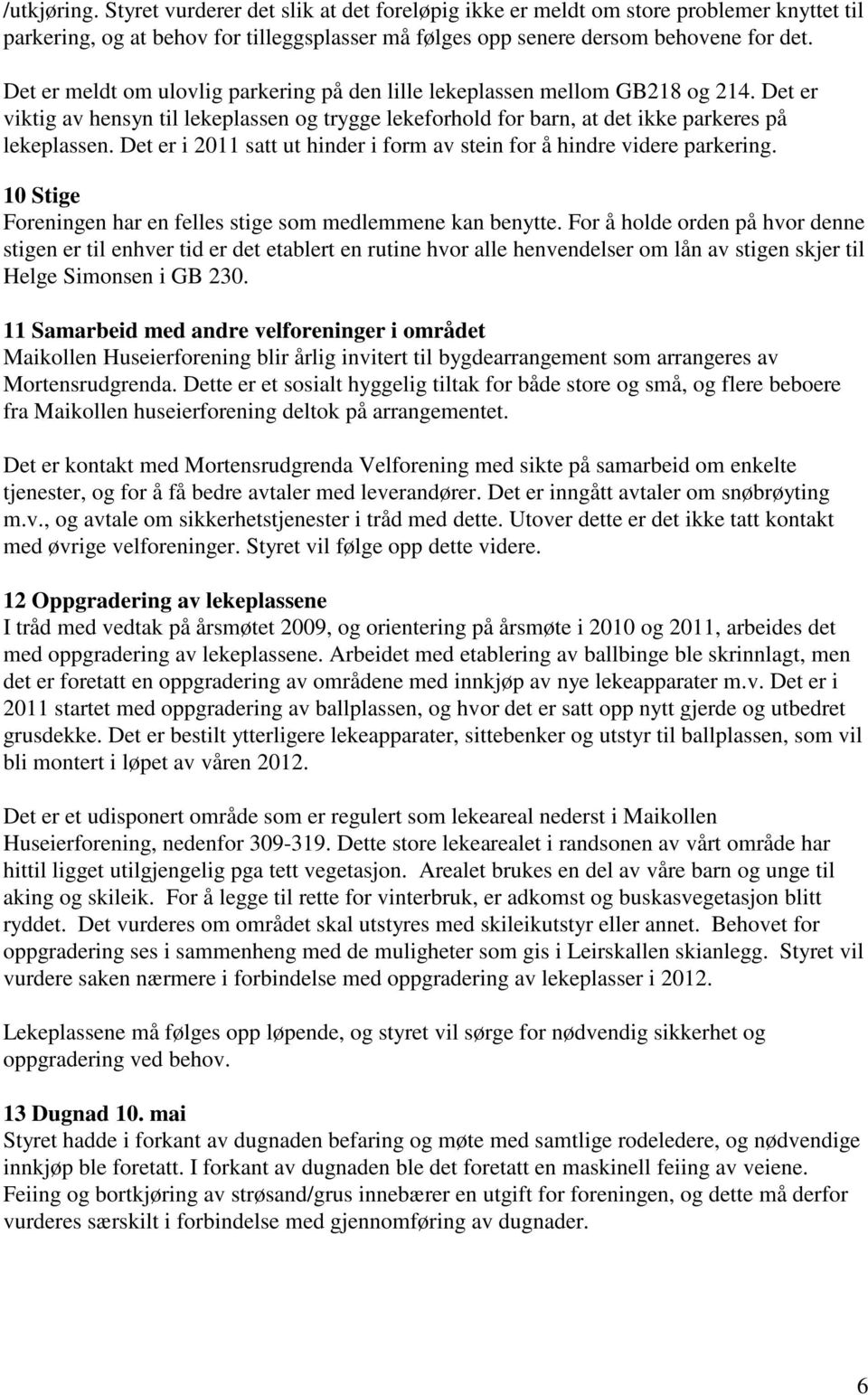 Det er i 2011 satt ut hinder i form av stein for å hindre videre parkering. 10 Stige Foreningen har en felles stige som medlemmene kan benytte.