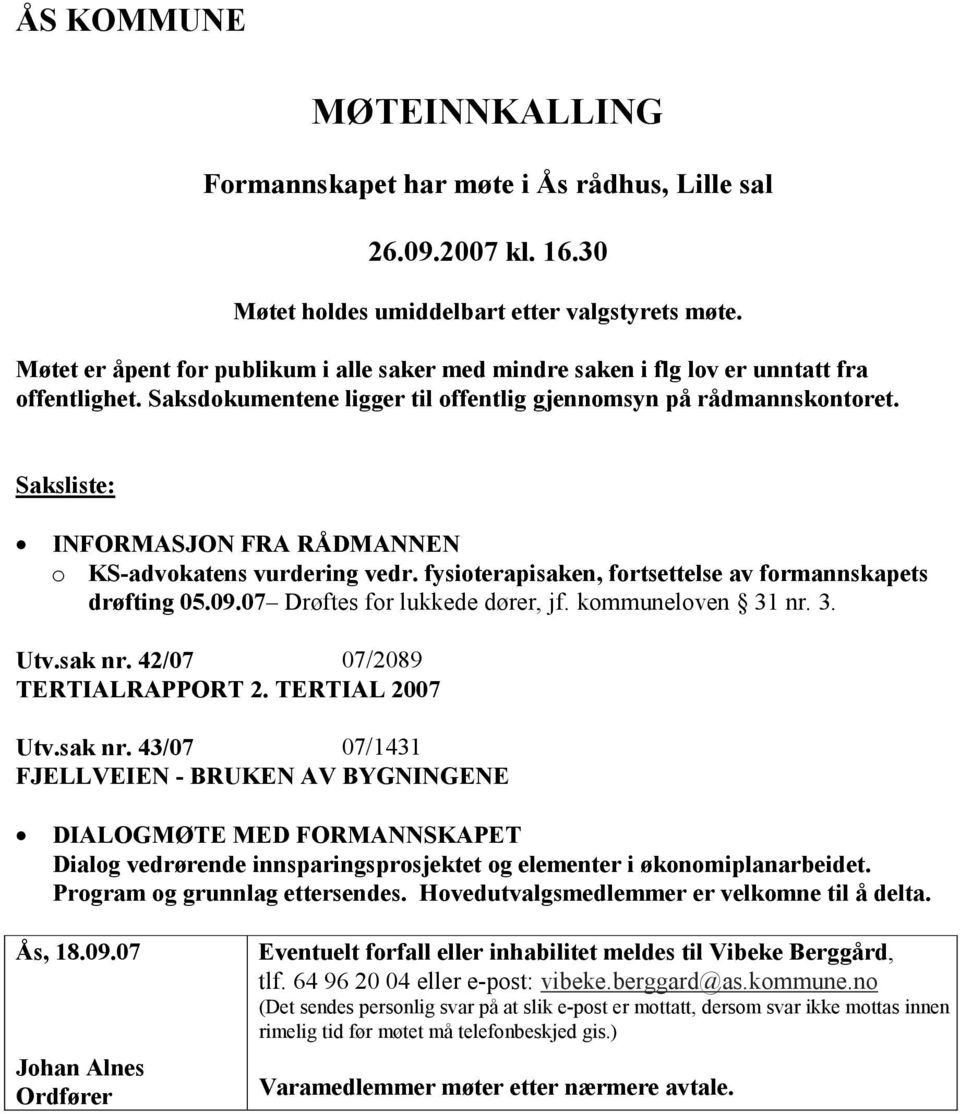 Saksliste: INFORMASJON FRA RÅDMANNEN o KS-advokatens vurdering vedr. fysioterapisaken, fortsettelse av formannskapets drøfting 05.09.07 Drøftes for lukkede dører, jf. kommuneloven 31 nr. 3. Utv.