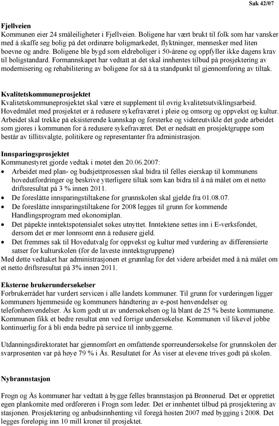 Boligene ble bygd som eldreboliger i 50-årene og oppfyller ikke dagens krav til boligstandard.