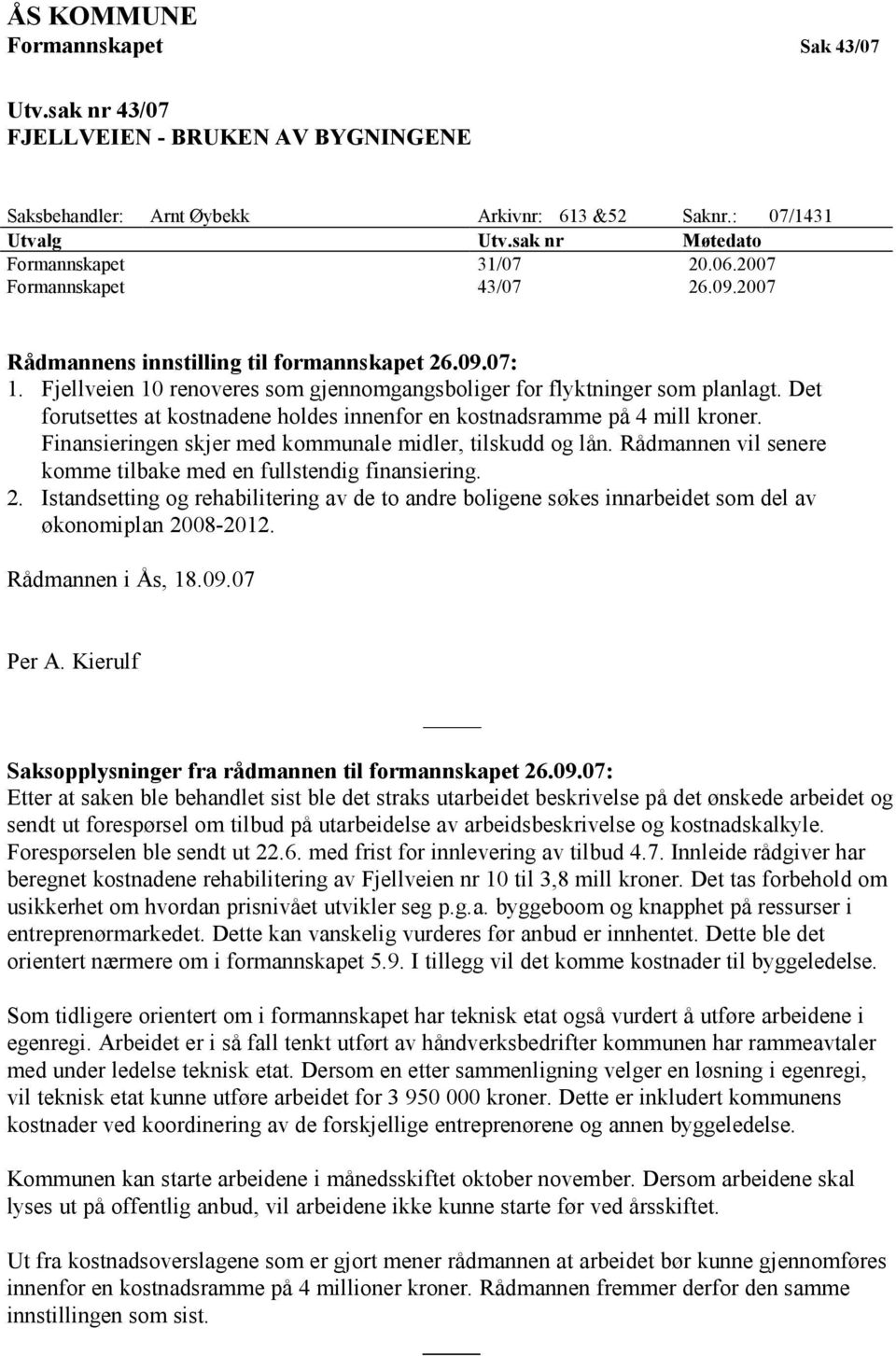 Det forutsettes at kostnadene holdes innenfor en kostnadsramme på 4 mill kroner. Finansieringen skjer med kommunale midler, tilskudd og lån.