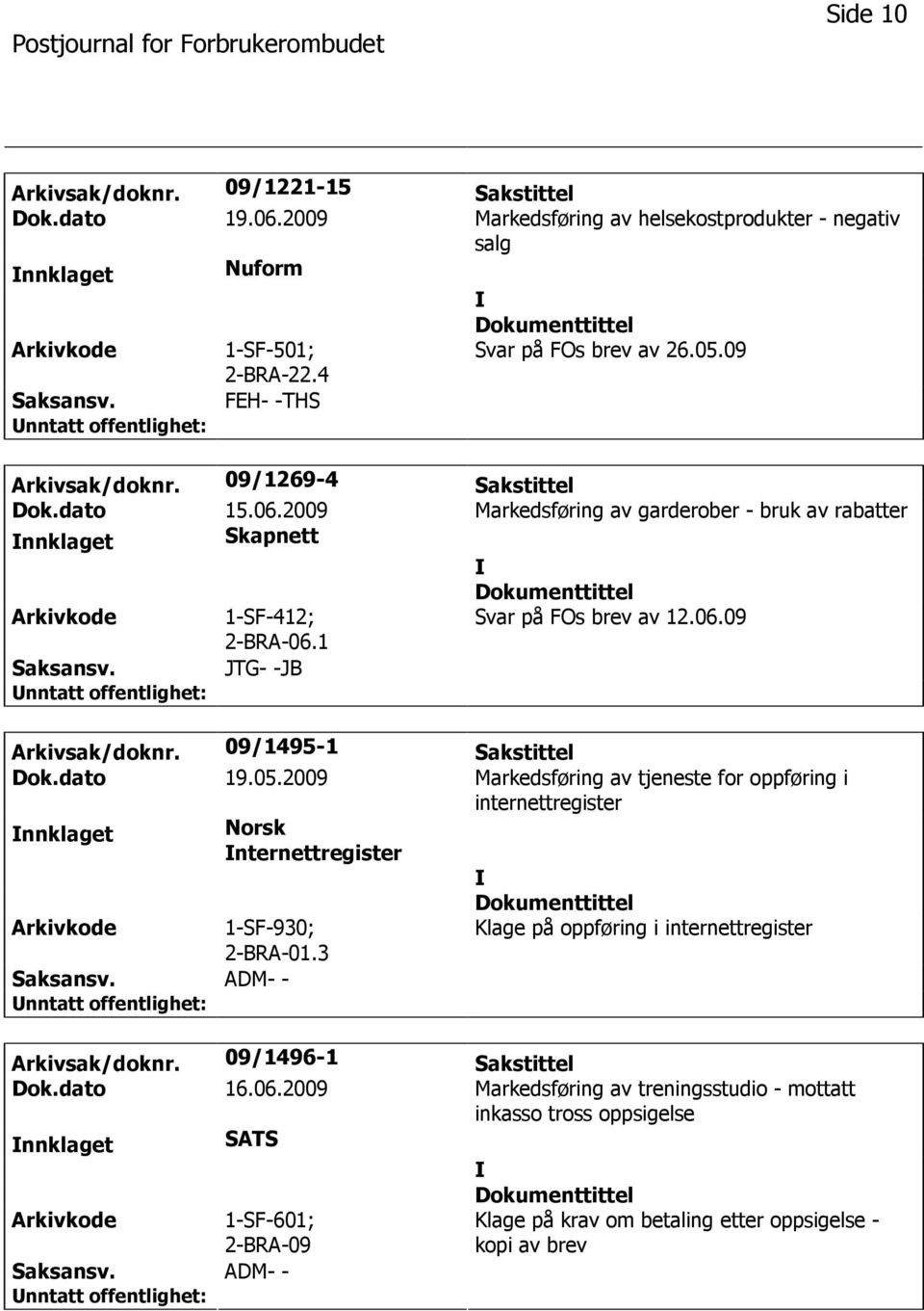 09/1495-1 Sakstittel Dok.dato 19.05.2009 Markedsføring av tjeneste for oppføring i internettregister nnklaget Norsk nternettregister 1-SF-930; 2-BRA-01.