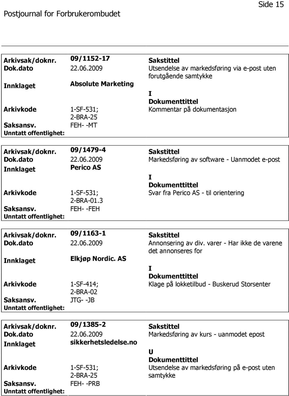 2009 Markedsføring av software - anmodet e-post nnklaget Perico AS 1-SF-531; 2-BRA-01.3 Svar fra Perico AS - til orientering FEH- -FEH Arkivsak/doknr. 09/1163-1 Sakstittel Dok.dato 22.06.