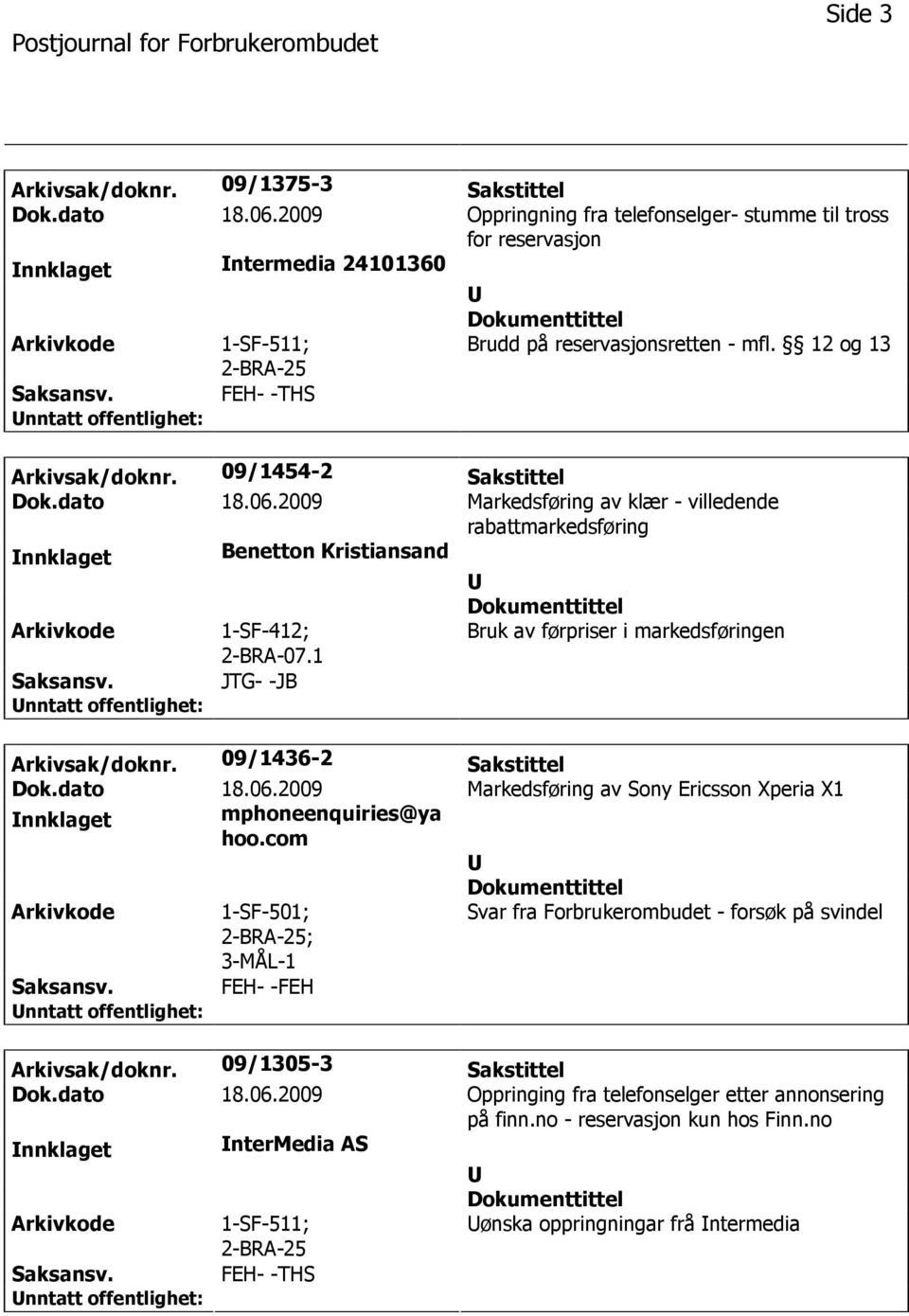 1 Bruk av førpriser i markedsføringen JTG- -JB Arkivsak/doknr. 09/1436-2 Sakstittel Dok.dato 18.06.2009 Markedsføring av Sony Ericsson Xperia X1 nnklaget mphoneenquiries@ya hoo.