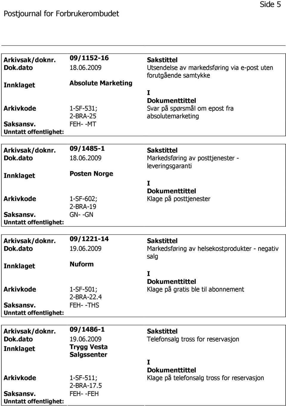 09/1485-1 Sakstittel Dok.dato 18.06.2009 Markedsføring av posttjenester - leveringsgaranti nnklaget Posten Norge 1-SF-602; 2-BRA-19 Klage på posttjenester GN- -GN Arkivsak/doknr.