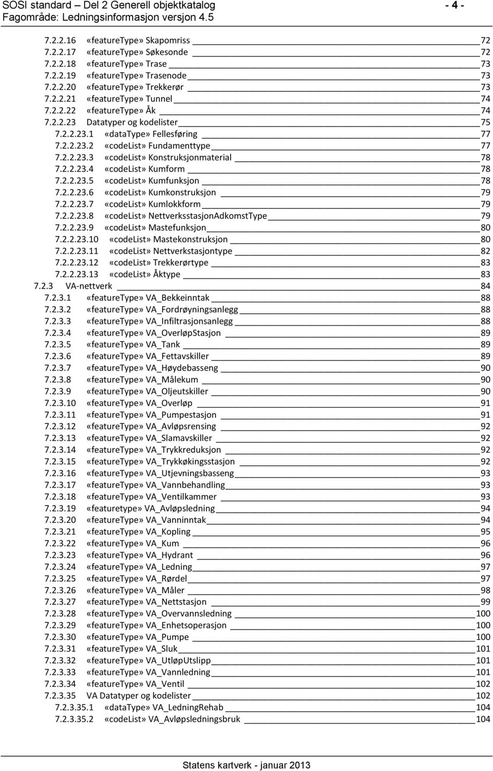 2.2.23.8 NettverksstasjonAdkomstType 79 7.2.2.23.9 Mastefunksjon 80 7.2.2.23.10 Mastekonstruksjon 80 7.2.2.23.11 Nettverkstasjontype 82 7.2.2.23.12 Trekkerørtype 83 7.2.2.23.13 Åktype 83 7.2.3 VA-nettverk 84 7.