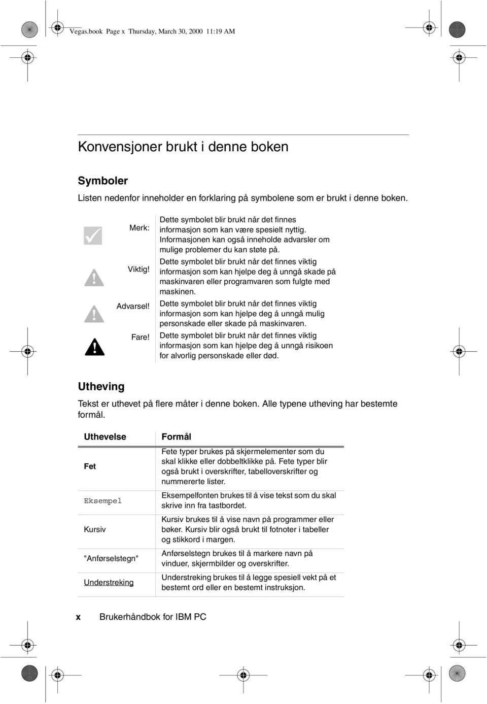 Dette symbolet blir brukt når det finnes viktig informasjon som kan hjelpe deg å unngå skade på maskinvaren eller programvaren som fulgte med maskinen.