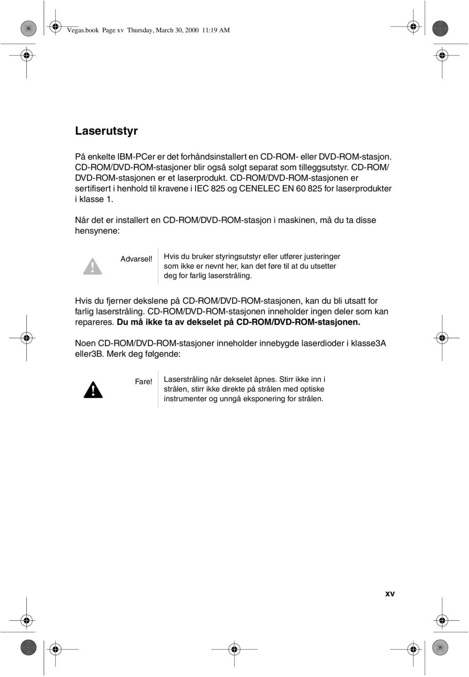 CD-ROM/DVD-ROM-stasjonen er sertifisert i henhold til kravene i IEC 825 og CENELEC EN 60 825 for laserprodukter iklasse1.