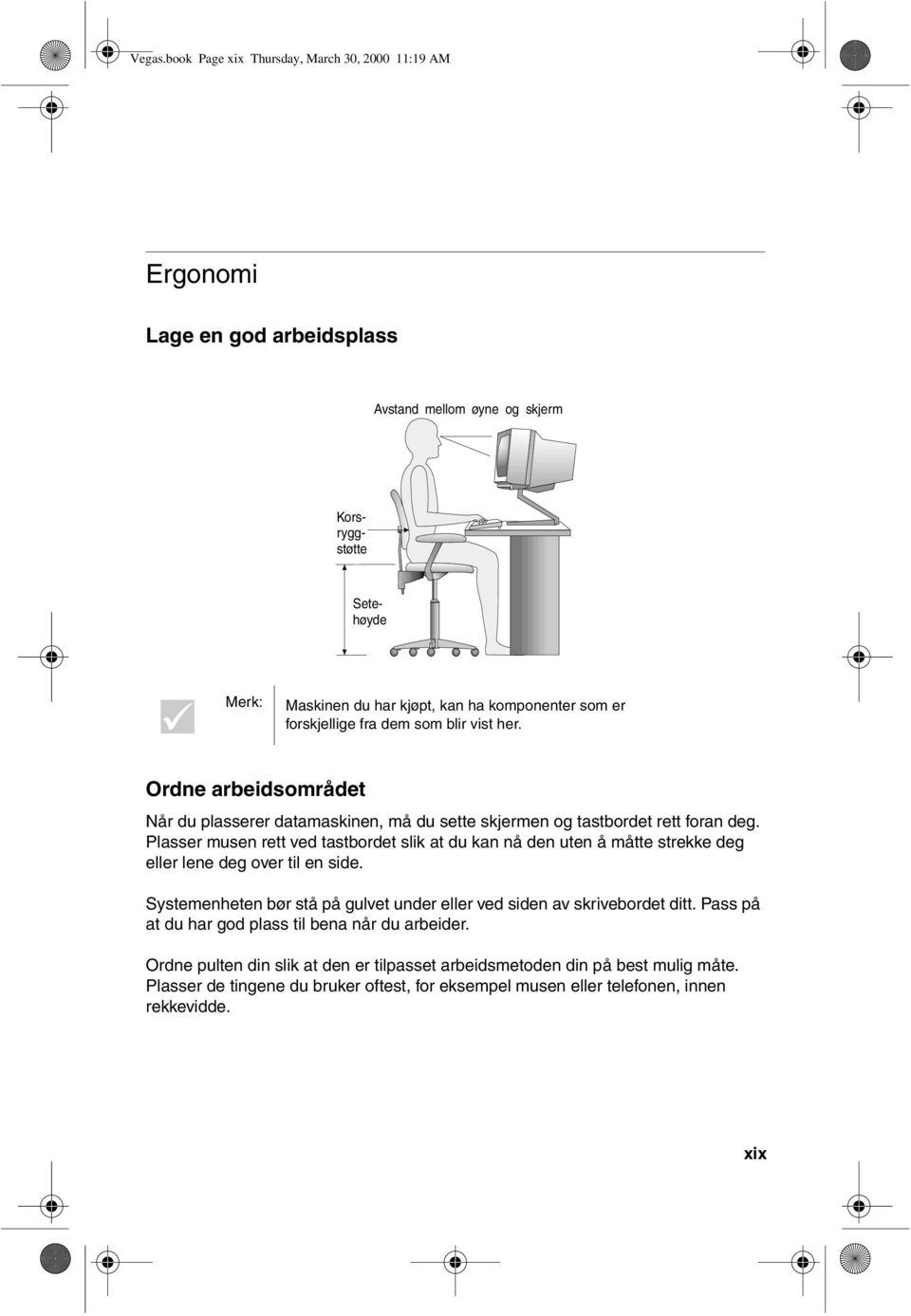 er forskjellige fra dem som blir vist her. Ordne arbeidsområdet Når du plasserer datamaskinen, må du sette skjermen og tastbordet rett foran deg.