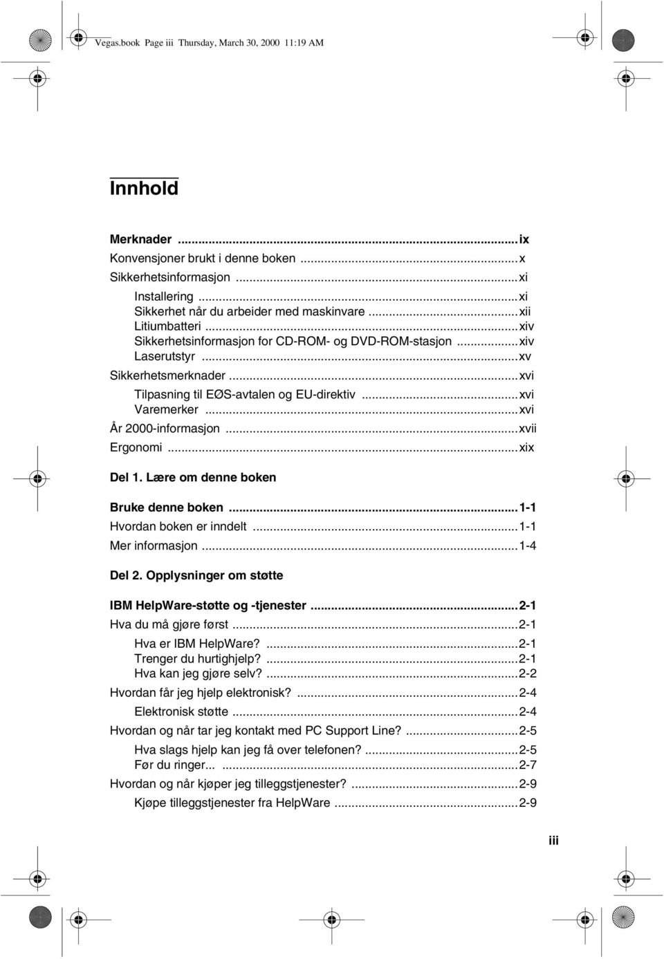 ..xvi År 2000-informasjon...xvii Ergonomi...xix Del 1. Lære om denne boken Bruke denne boken...1-1 Hvordan boken er inndelt...1-1 Mer informasjon...1-4 Del 2.